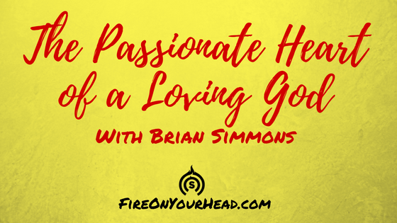 The Passionate Heart of a Loving God | Podcast with Brian Simmons ...