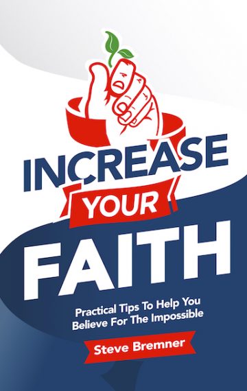 Increase Your Faith: Practical Steps To Help You Believe For The Impossible