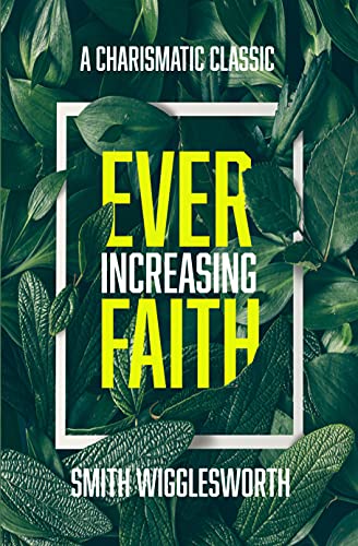 Ever-Increasing Faith: A Charismatic Classic by Smith Wigglesworth